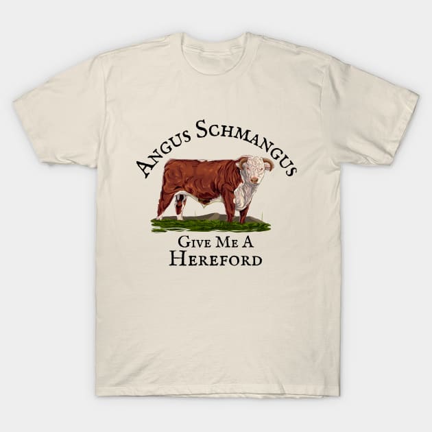 Angus Schmangus- Give Me A Hereford T-Shirt by Simple Gifts